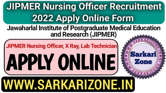 JIPMER Nursing Officer Recruitment 2022 Apply Online From: जिपमेर नर्सिंग ऑफिसर भर्ती, JIPMER Nursing Officer Vacancy, sarkarizone.in