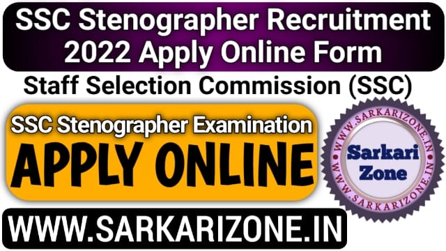 SSC Stenographer Recruitment 2022 Apply Online Form: एसएससी स्टेनोग्राफर भर्ती, SSC Stenographer Vacancy, Bharti 2022, Sarkarizone.in