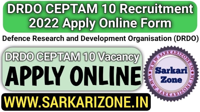 DRDO CEPTAM 10 Recruitment 2022 Apply Online Form: डीआरडीओ सीपीएम 10 भर्ती, DRDO CEPTAM 10 Vacancy, Bharti 2022, sarkarizone.in