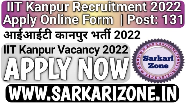 IIT Kanpur Recruitment 2022 Apply Online Form: आईआईटी कानपुर भर्ती, IIT Kanpur Vacancy 2022, IIT Kanpur Various Post Recruitment, Sarkarizone