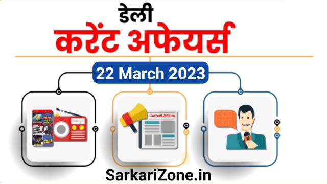 22 March 2023 Current Affairs in Hindi: 22 मार्च 2023 के महत्वपूर्ण करेंट अफेयर्स, Today Current Affairs in Hindi, 22 मार्च 2023 करेंट अफेयर्स, Sarkari Zone