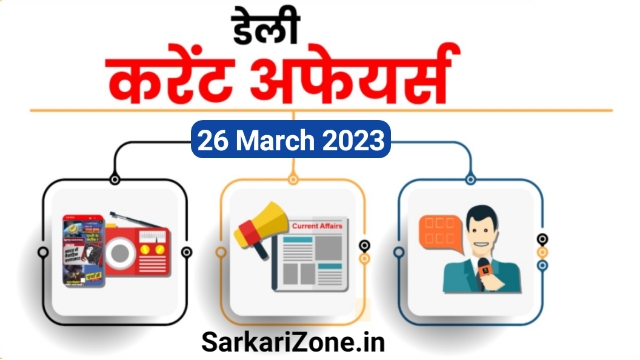 26 March 2023 Current Affairs in Hindi: 26 मार्च 2023 के महत्वपूर्ण करेंट अफेयर्स, Today Current Affairs, 26 मार्च 2023 करेंट अफेयर्स, Sarkari Zone