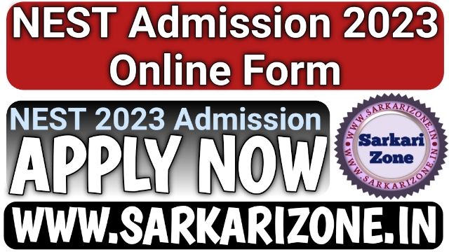 NEST Admission 2023 Online Form: नेशनल एंट्रेंस स्क्रीनिंग टेस्ट ऑनलाइन फॉर्म 2023, NEST 2023 Admission Online Form, Sarkari zone, Sarkari Result
