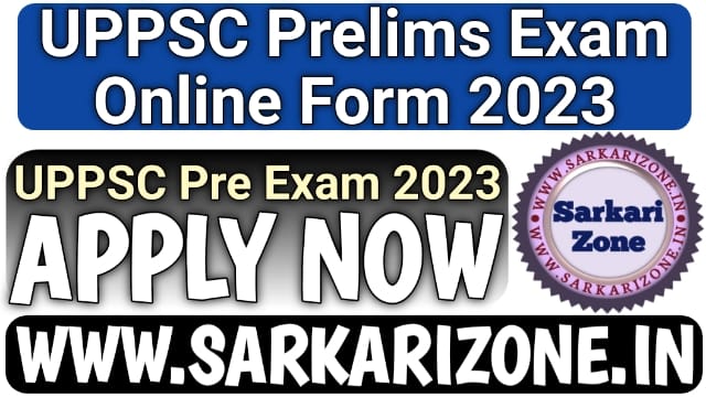 UPPSC Prelims Online Form 2023 | यूपीपीएससी प्रीलिम्स ऑनलाइन फॉर्म 2023, UPPSC Pre Recruitment Online Form, Sarkari Result, Sarkari Zone