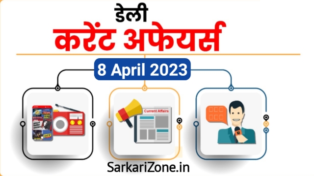8 April 2023 Current Affairs in Hindi: 8 अप्रैल 2023 के महत्वपूर्ण करेंट अफेयर्स, Today Current Affairs, 8 अप्रैल 2023 करेंट अफेयर्स, Sarkari Zone