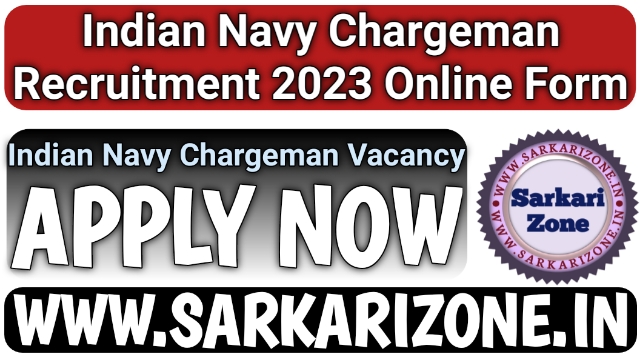 Indian Navy Chargeman Recruitment 2023 Online Form | भारतीय नेवी चार्जमैन भर्ती 2023, Indian Navy Chargeman Vacancy, Sarkari Zone, Sarkari result