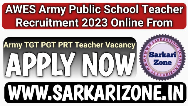 AWES Army Public School Teacher Recruitment 2023: आर्मी पब्लिक स्कूल शिक्षक भर्ती, Army School TGT PGT PRT Teacher Vacancy 2023, Sarkari Zone, SarkariResult