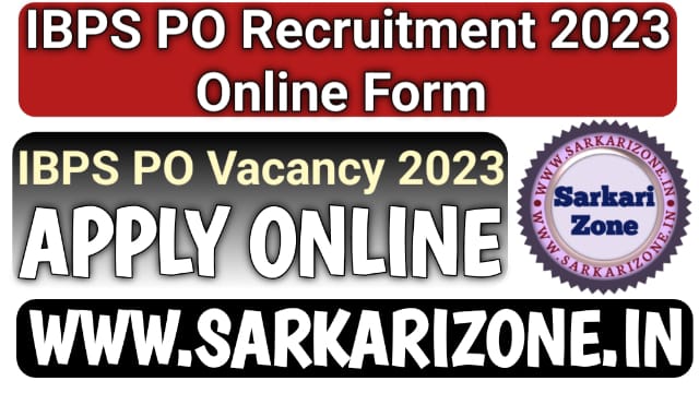 IBPS PO Recruitment 2023: आईबीपीएस पीओ भर्ती 2023, IBPS PO Vacancy, Sarkari Zone, Sarkari Result, myscheme.org.in, Sarkari exam