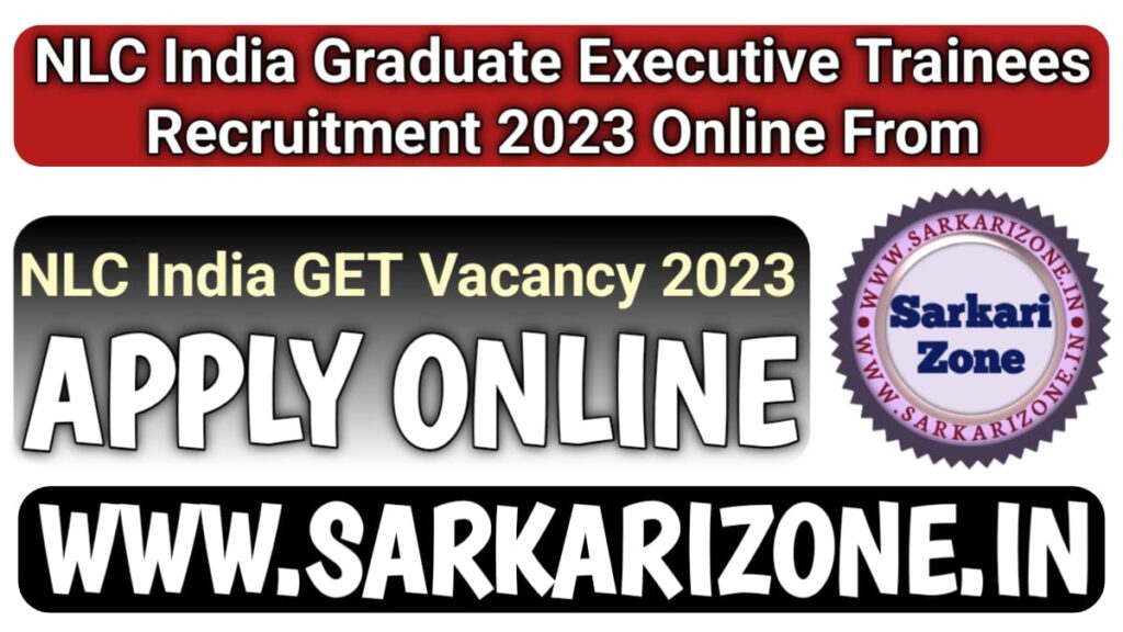 NLC India Graduate Executive Trainees Recruitment 2023: एनसीएल ग्रेजुएट एग्जीक्यूटिव ट्रेनी भर्ती 2023, NLC India GET Vacancy, Sarkari result