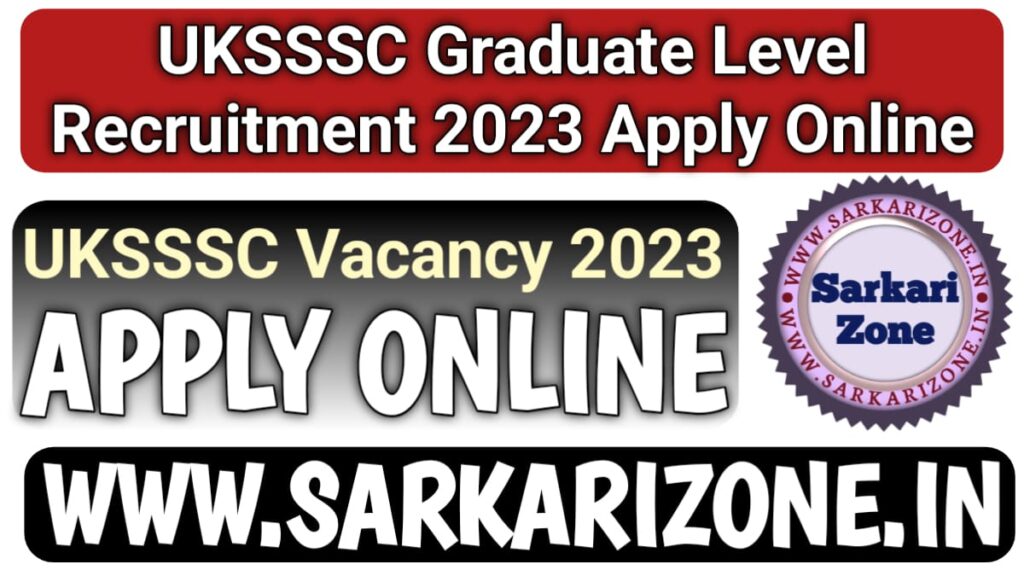 UKSSSC Graduate Level Recruitment 2023: उत्तराखंड ग्रुप सी भर्ती 2023, UKSSSC Graduate Level Vacancy, Sarkari Result, Sarkari zone